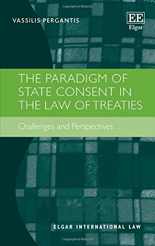The Paradigm of State Consent in the Law of Treaties: Challenges and Perspectives (Elgar International Law series)