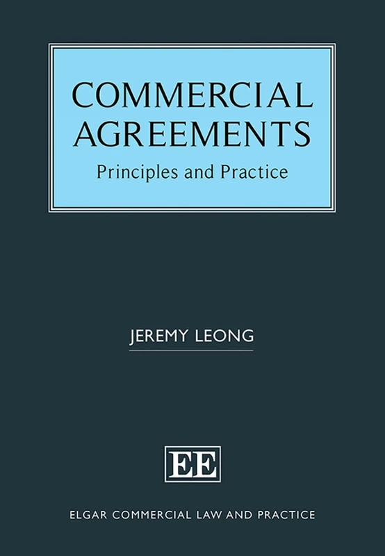 Commercial Agreements: Principles and Practice (Elgar Commercial Law and Practice series)