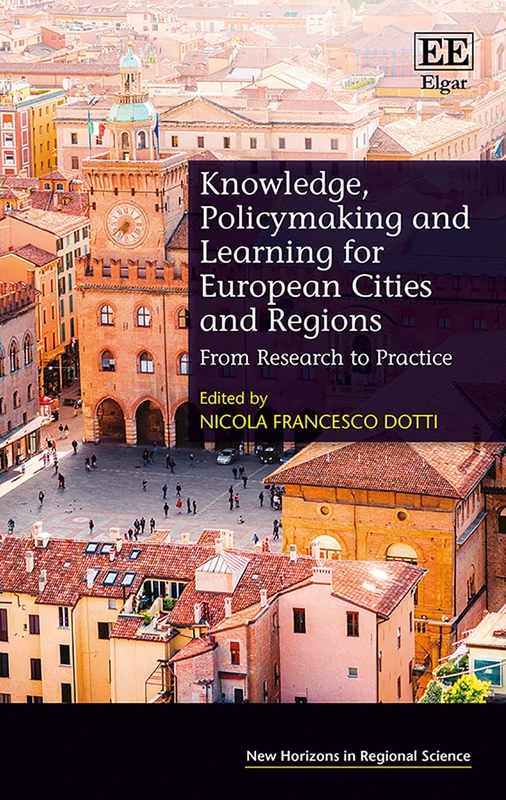 Knowledge, Policymaking and Learning for European Cities and Regions: From Research to Practice (New Horizons in Regional Science series)