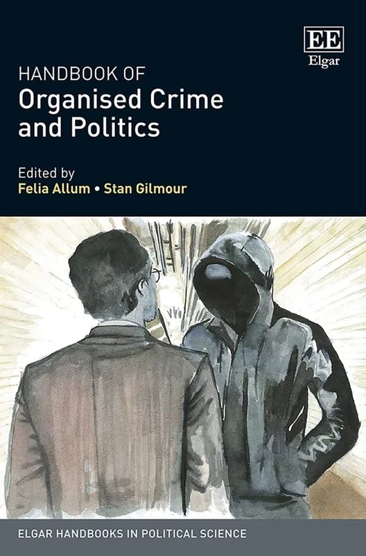 Handbook of Organised Crime and Politics (Elgar Handbooks in Political Science)