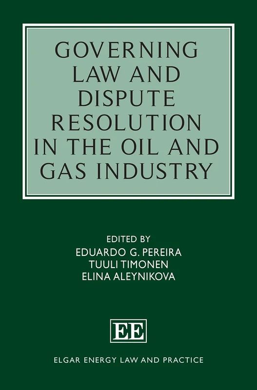 Governing Law and Dispute Resolution in the Oil and Gas Industry (Elgar Energy Law and Practice series)