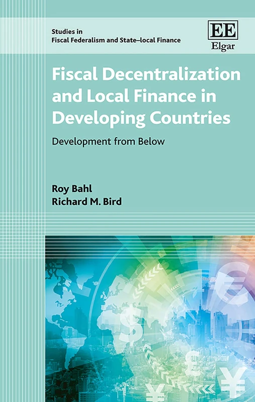 Fiscal Decentralization and Local Finance in Developing Countries: Development from Below (Studies in Fiscal Federalism and State-local Finance series)