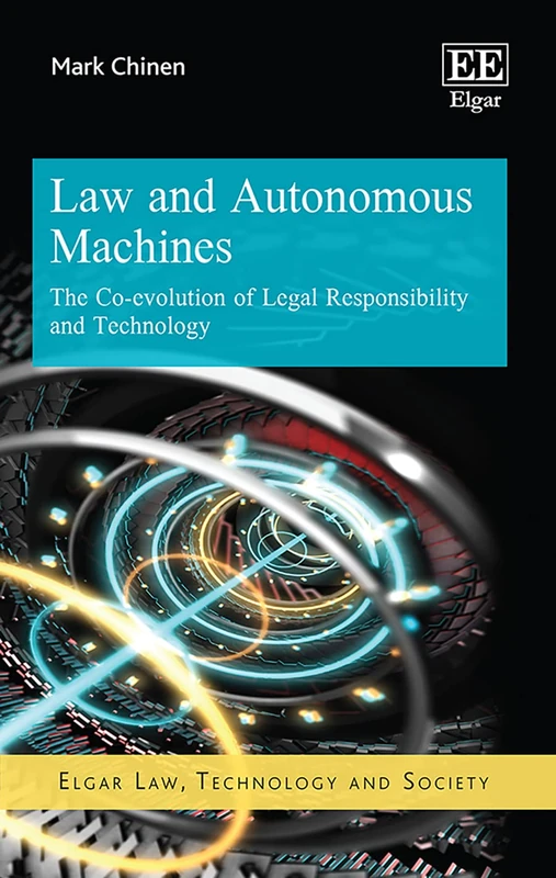 Law and Autonomous Machines: The Co-evolution of Legal Responsibility and Technology (Elgar Law, Technology and Society series)