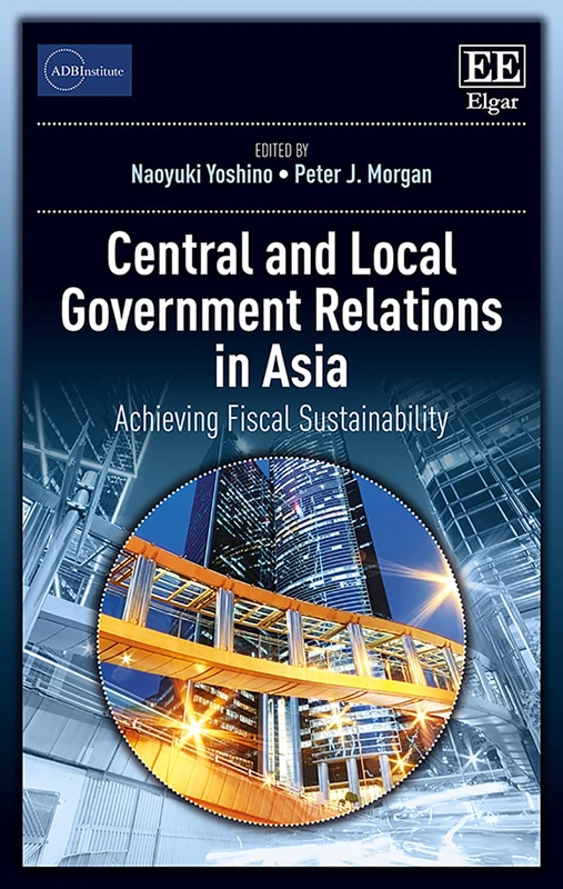 Central and Local Government Relations in Asia: Achieving Fiscal Sustainability (ADBI series on Asian Economic Integration and Cooperation)