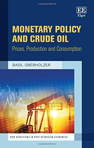 Monetary Policy and Crude Oil: Prices, Production and Consumption (New Directions in Post-Keynesian Economics series)
