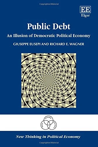 Public Debt: An Illusion of Democratic Political Economy (New Thinking in Political Economy series)