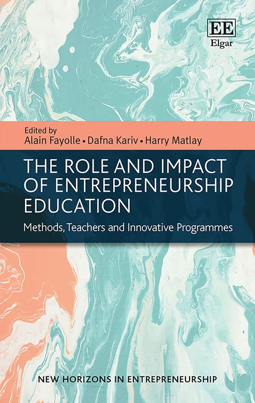 The Role and Impact of Entrepreneurship Education: Methods, Teachers and Innovative Programmes (New Horizons in Entrepreneurship series)