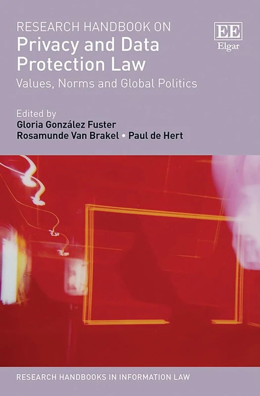 Research Handbook on Privacy and Data Protection Law: Values, Norms and Global Politics (Research Handbooks in Information Law series)