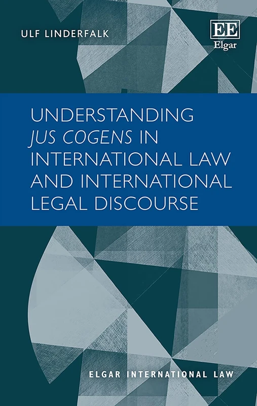 Understanding Jus Cogens in International Law and International Legal Discourse (Elgar International Law series)