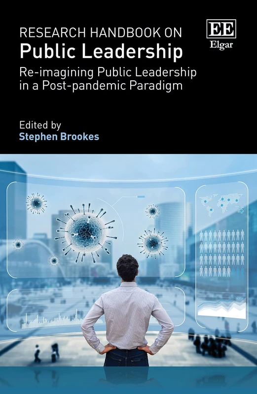 Research Handbook on Public Leadership: Re-imagining Public Leadership in a Post-pandemic Paradigm (Research Handbooks in Business and Management series)