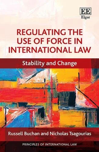Regulating the Use of Force in International Law: Stability and Change (Principles of International Law series)