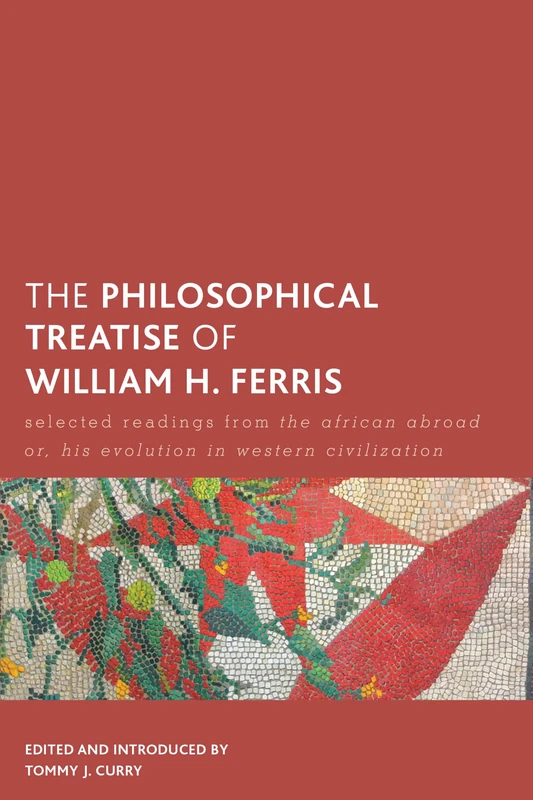 Philosophical Treatise of William H. Ferris, The: Selected Readings from The African Abroad or, His Evolution in Western Civilization (Creolizing the Canon)
