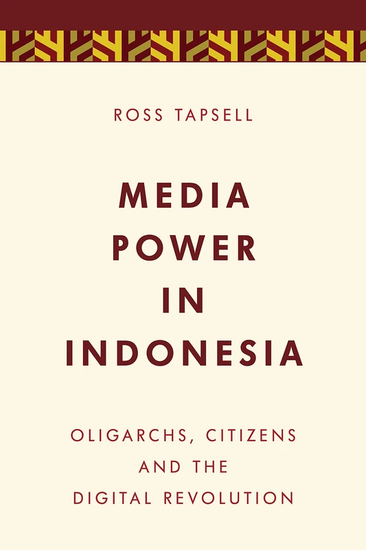 Media Power in Indonesia: Oligarchs, Citizens and the Digital Revolution (Media, Culture and Communication in Asia-Pacific Societies)