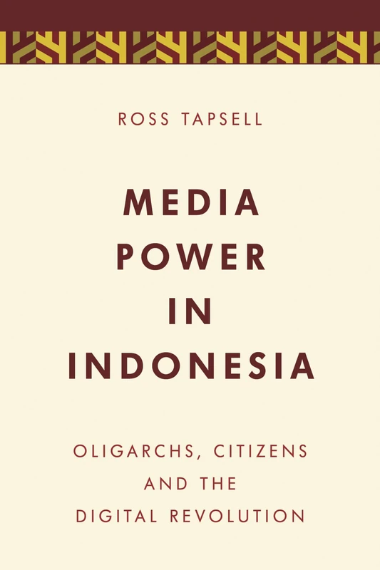 Media Power in Indonesia: Oligarchs, Citizens and the Digital Revolution (Media, Culture and Communication in Asia-Pacific Societies)