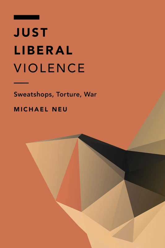 Just Liberal Violence: Sweatshops, Torture, War (Off the Fence: Morality, Politics and Society)