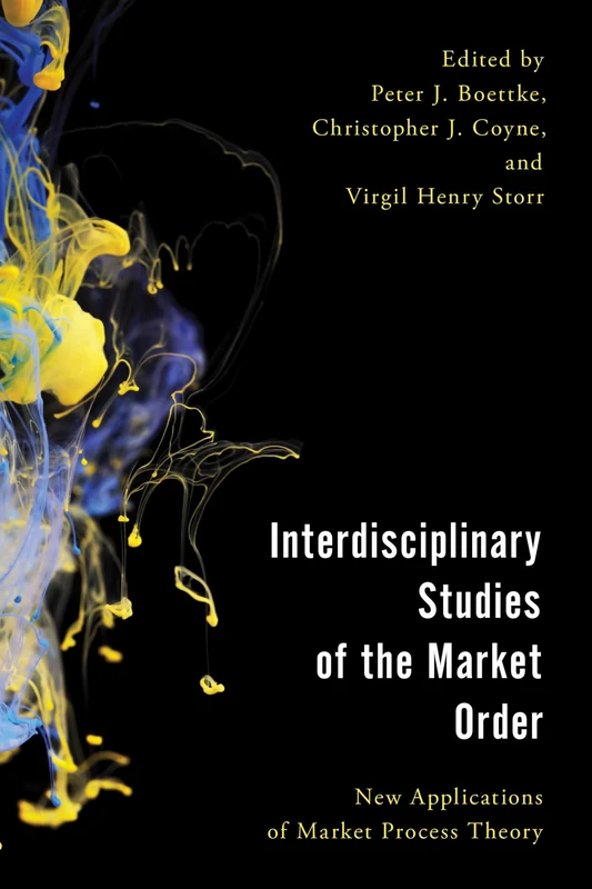 Interdisciplinary Studies of the Market Order: New Applications of Market Process Theory (Economy, Polity, and Society)