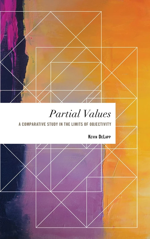 Partial Values: A Comparative Study in the Limits of Objectivity (Values and Identities: Crossing Philosophical Borders)
