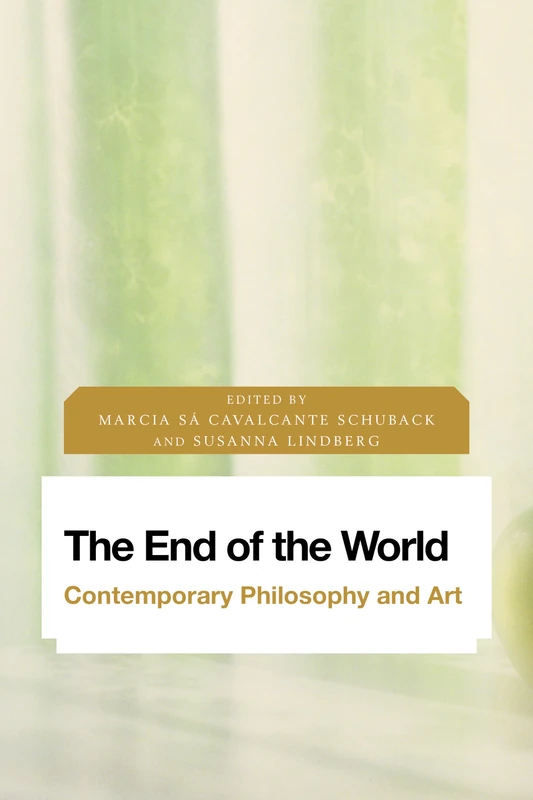 End of the World: Contemporary Philosophy and Art (Future Perfect: Images of the Time to Come in Philosophy, Politics and Cultural Studies)