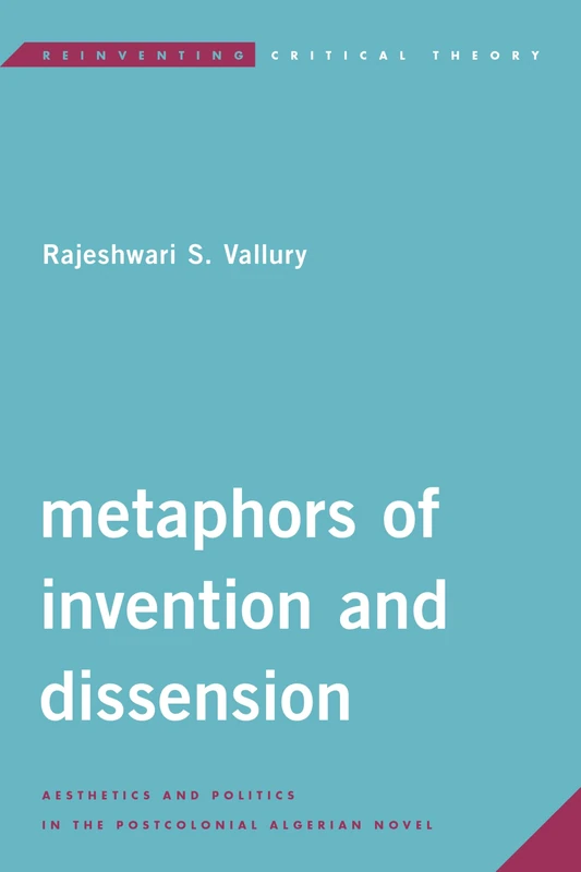 Metaphors of Invention and Dissension: Aesthetics and Politics in the Postcolonial Algerian Novel (Reinventing Critical Theory)
