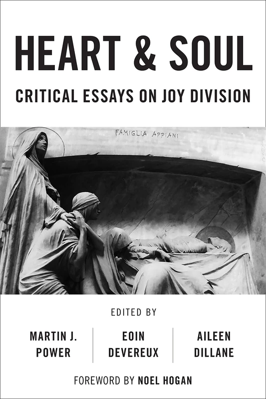 Heart & Soul: Critical Essays On Joy Division (Popular Musics Matter: Social, Political and Cultural Interventions)