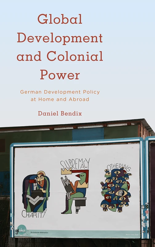 Global Development and Colonial Power: German Development Policy at Home and Abroad (Kilombo: International Relations and Colonial Questions)