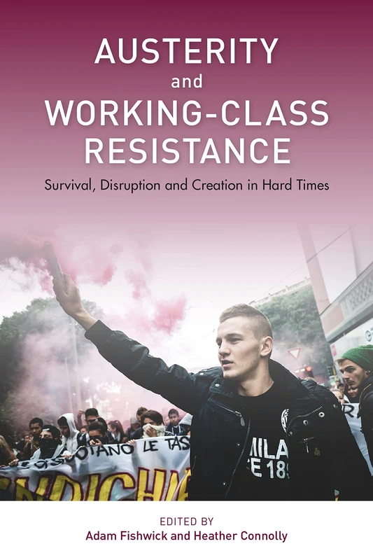 Austerity and Working-Class Resistance: Survival, Disruption and Creation in Hard Times (Key Concepts in Philosophy)