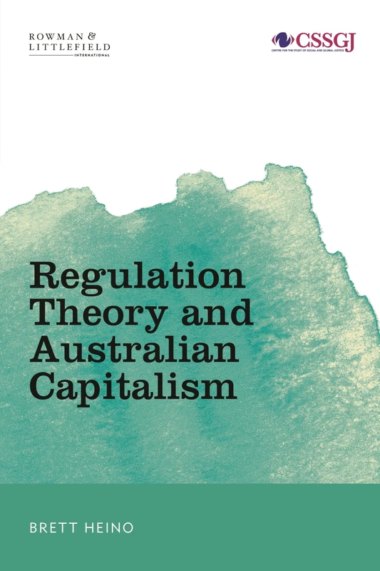 Regulation Theory and Australian Capitalism: Rethinking Social Justice and Labour Law (Studies in Social and Global Justice)