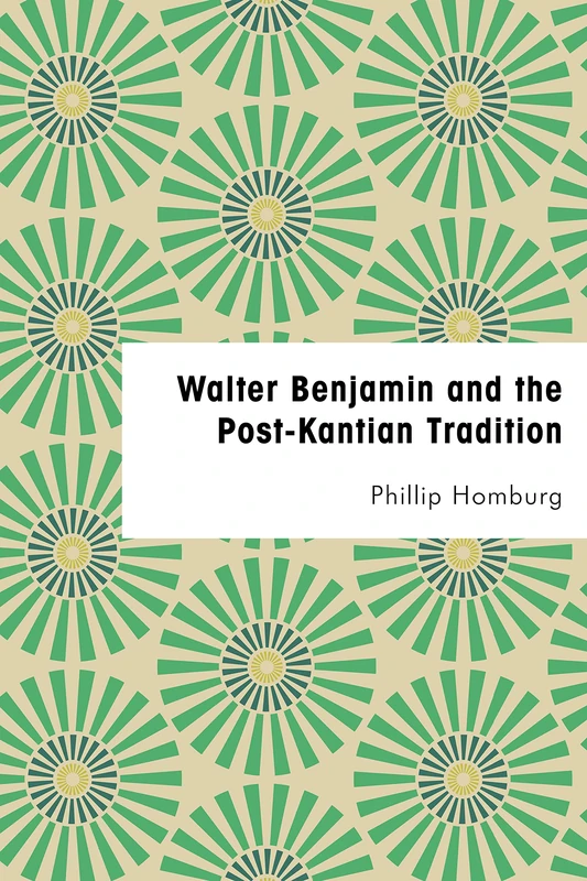 Walter Benjamin and the Post-Kantian Tradition (Founding Critical Theory)