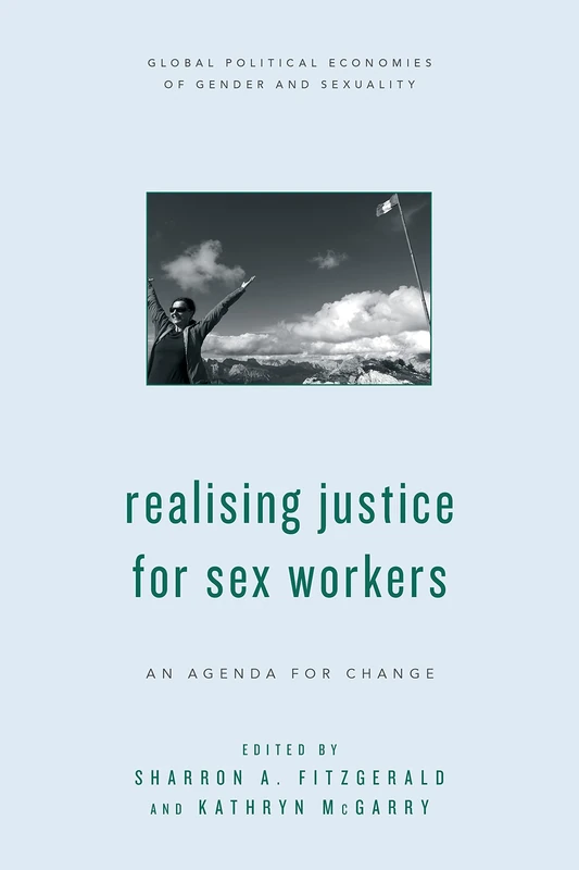Realising Justice for Sex Workers: An Agenda for Change (Global Political Economies of Gender and Sexuality)