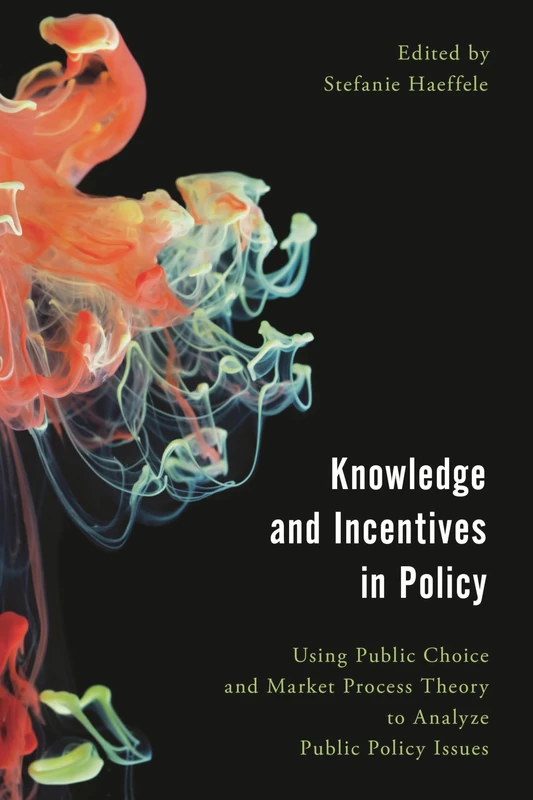 Knowledge and Incentives in Policy: Using Public Choice and Market Process Theory to Analyze Public Policy Issues (Economy, Polity, and Society)