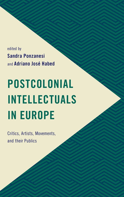 Postcolonial Intellectuals in Europe: Academics, Artists, Activists and Their Publics (Frontiers of the Political: Doing International Politics): Critics, Artists, Movements, and their Publics