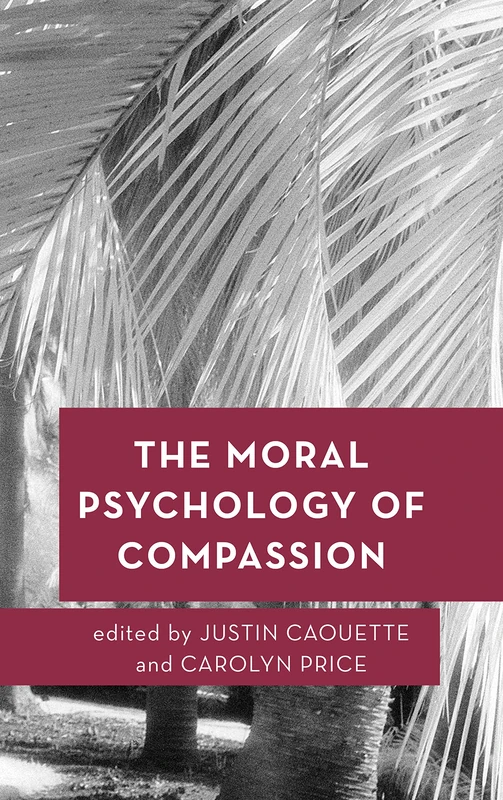 The Moral Psychology of Compassion: Volume 5 (Moral Psychology of the Emotions)