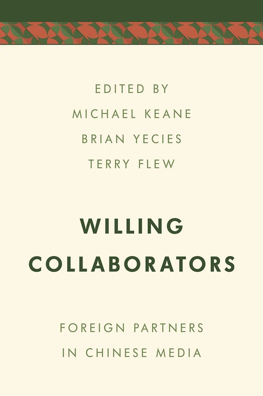 Willing Collaborators: Foreign Partners in Chinese Media (Media, Culture and Communication in Asia-Pacific Societies)