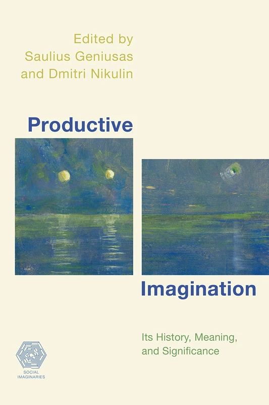 Productive Imagination: Its History, Meaning and Significance (Social Imaginaries)