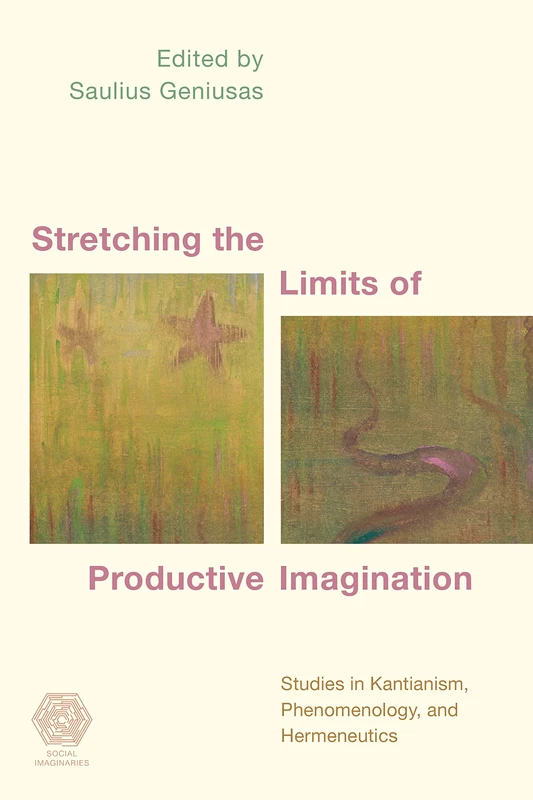 Stretching the Limits of Productive Imagination: Studies in Kantianism, Phenomenology and Hermeneutics (Social Imaginaries)