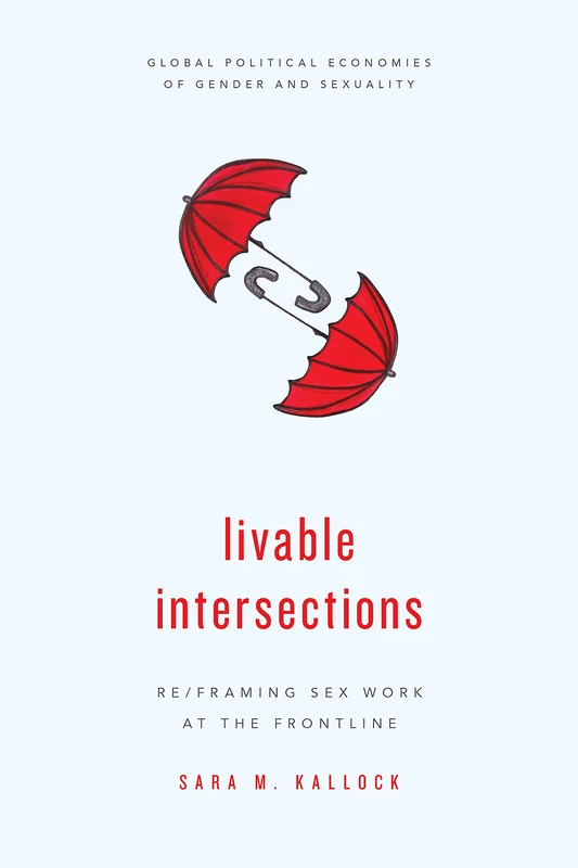 Livable Intersections: Re/Framing Sex Work at the Frontline (Global Political Economies of Gender and Sexuality)