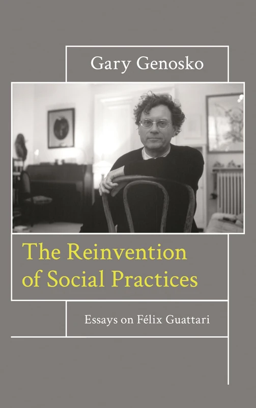 The Reinvention of Social Practices: Essays on Félix Guattari