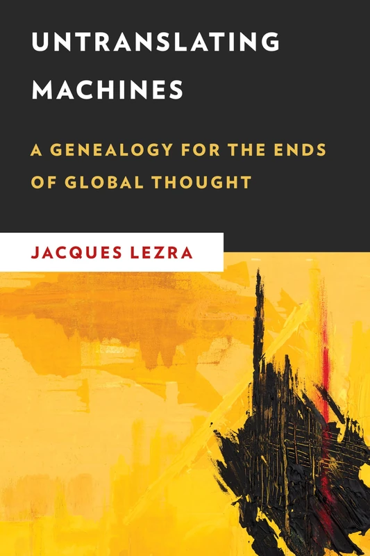 Untranslating Machines: A Genealogy for the Ends of Global Thought (New Critical Humanities)