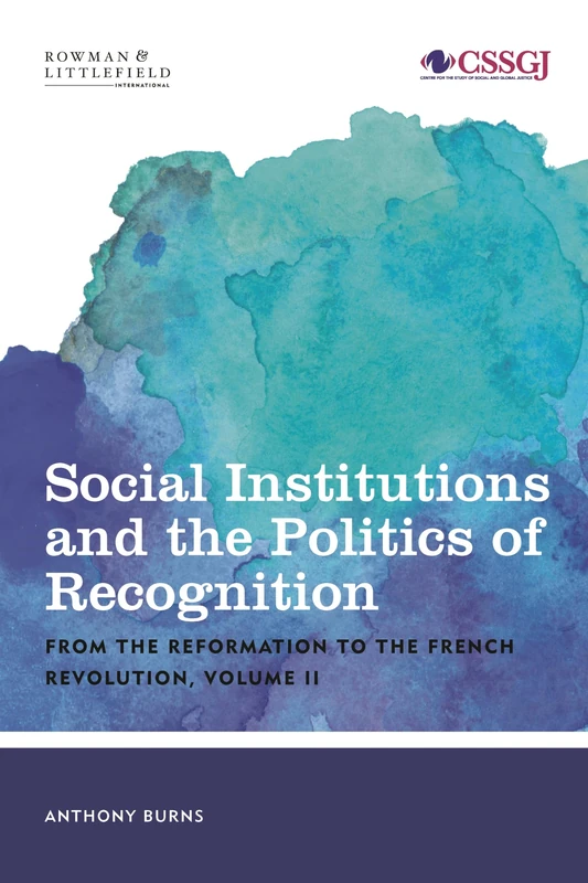 Social Institutions and the Politics of Recognition: From the Reformation to the French Revolution: Volume II (Studies in Social and Global Justice)
