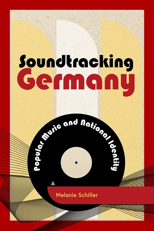 Soundtracking Germany: Popular Music and National Identity (Popular Musics Matter: Social, Political and Cultural Interventions)