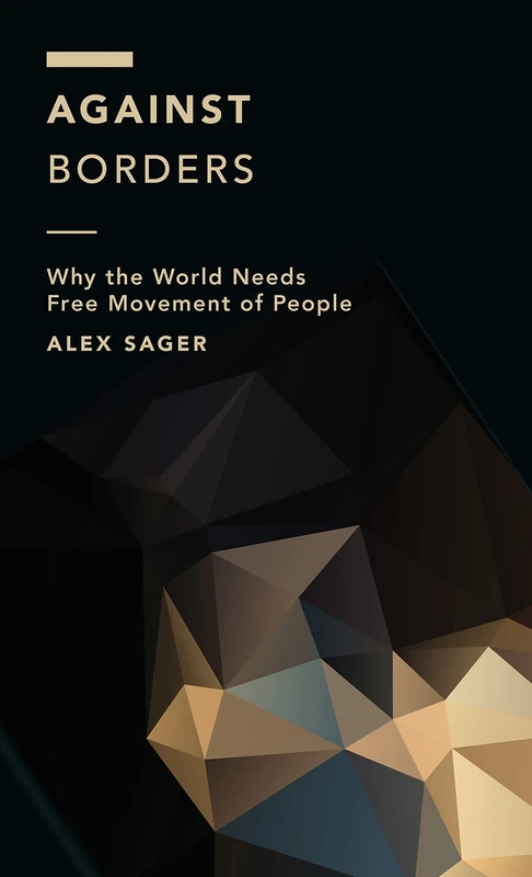 Against Borders: Why the World Needs Free Movement of People (Off the Fence: Morality, Politics and Society)