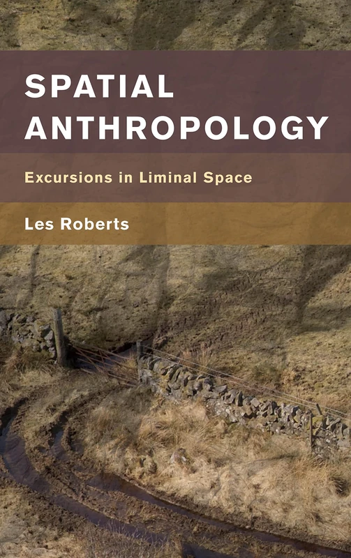 Spatial Anthropology: Excursions in Liminal Space (Place, Memory, Affect)