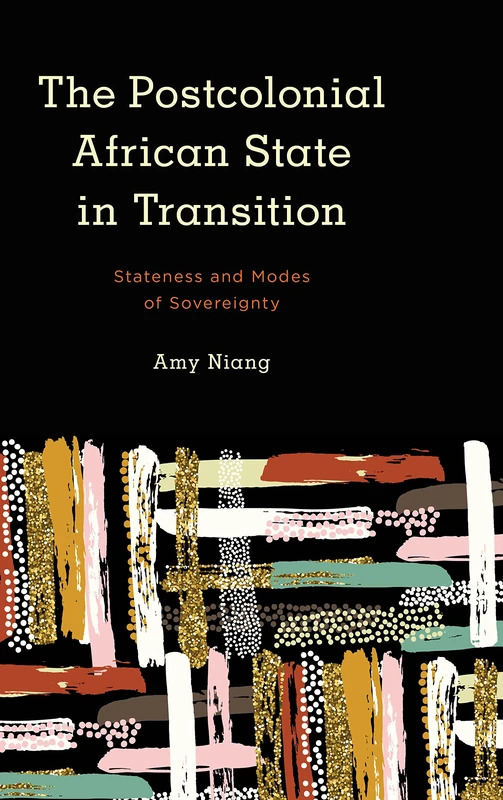 The Postcolonial African State in Transition: Stateness and Modes of Sovereignty (Kilombo: International Relations and Colonial Questions)