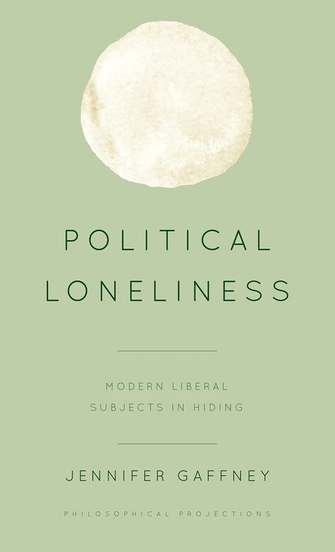 Political Loneliness: Modern Liberal Subjects in Hiding (Philosophical Projections)
