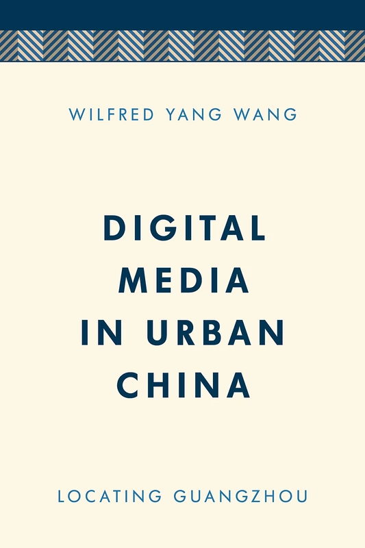 Digital Media in Urban China: Locating Guangzhou (Media, Culture and Communication in Asia-Pacific Societies)