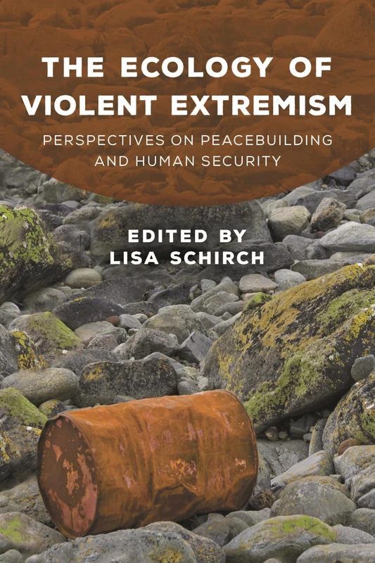 The Ecology of Violent Extremism: Perspectives on Peacebuilding and Human Security (Peace and Security in the 21st Century)