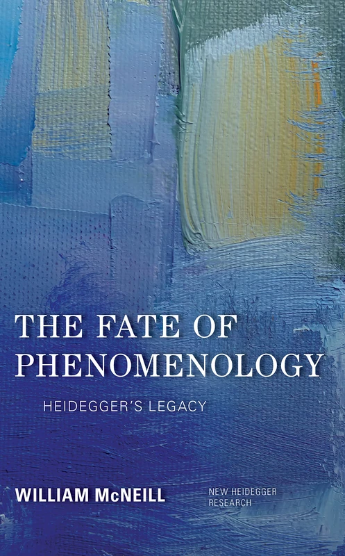 The Fate of Phenomenology: Heidegger's Legacy (New Heidegger Research)