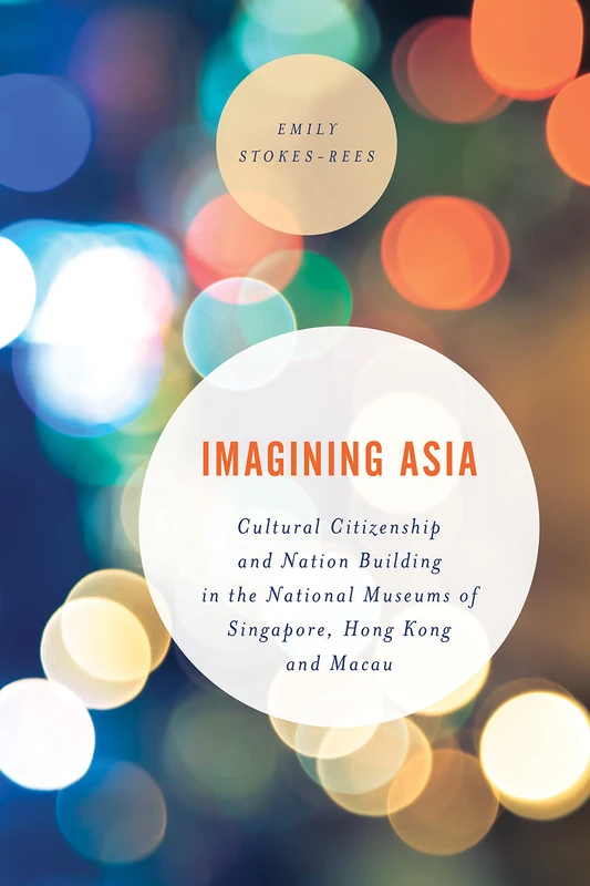 Imagining Asia (Asian Cultural Studies: Transnational and Dialogic Approaches): Cultural Citizenship and Nation Building in the National Museums of Singapore, Hong Kong and Macau - Image 1