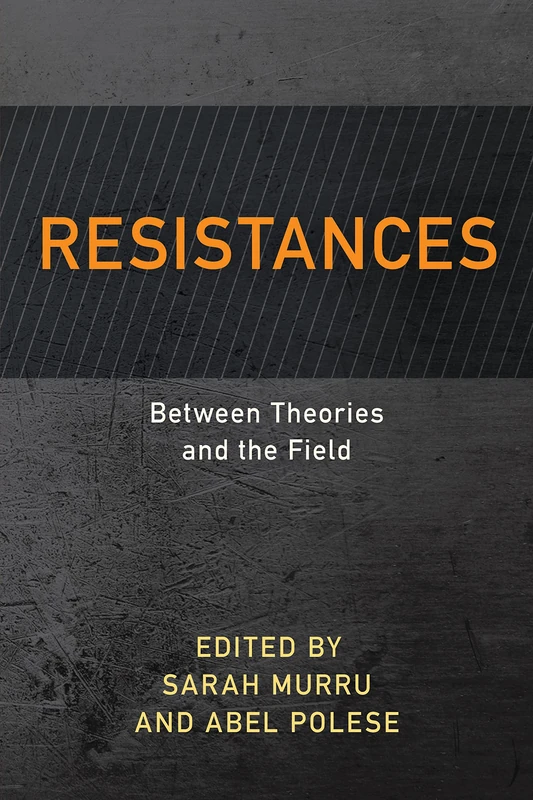 Resistances: Between Theories and the Field (Resistance Studies: Critical Engagements with Power and Social Change)