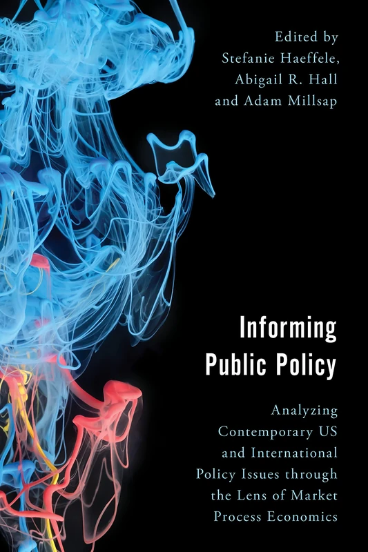 Informing Public Policy: Analyzing Contemporary US and International Policy Issues through the Lens of Market Process Economics (Economy, Polity, and Society)